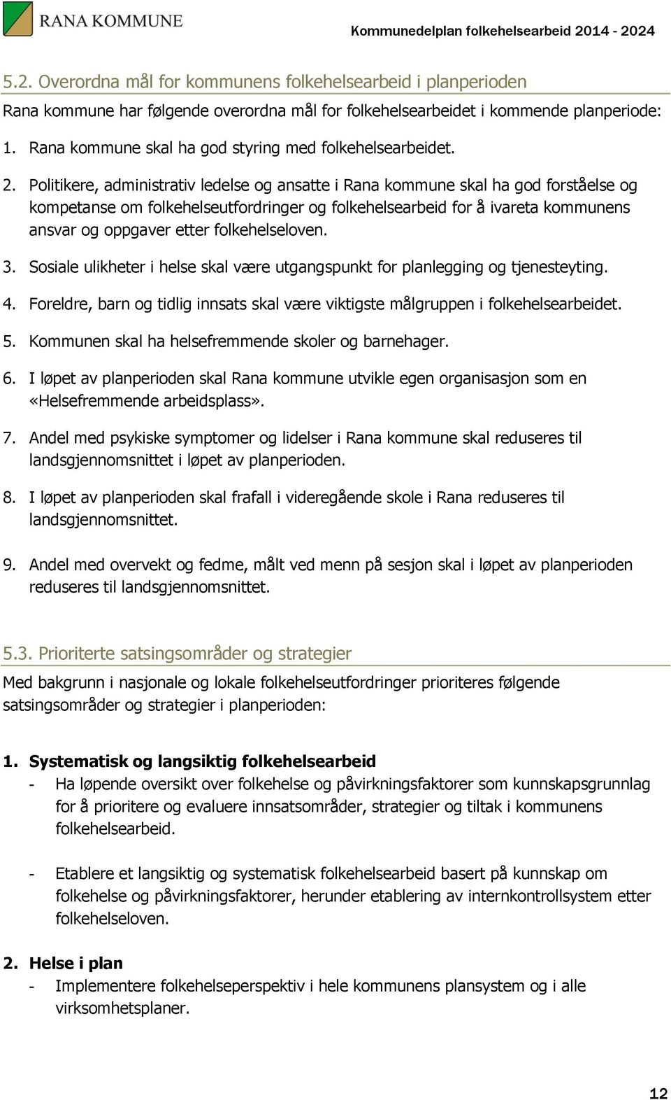 Politikere, administrativ ledelse og ansatte i Rana kommune skal ha god forståelse og kompetanse om folkehelseutfordringer og folkehelsearbeid for å ivareta kommunens ansvar og oppgaver etter