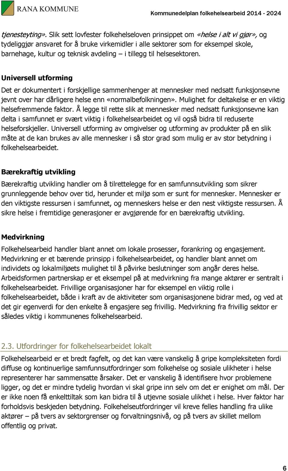 i tillegg til helsesektoren. Universell utforming Det er dokumentert i forskjellige sammenhenger at mennesker med nedsatt funksjonsevne jevnt over har dårligere helse enn «normalbefolkningen».