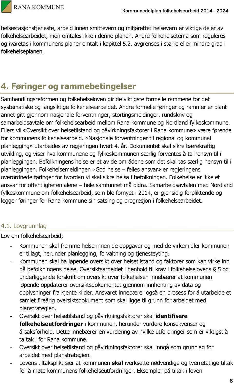 Føringer og rammebetingelser Samhandlingsreformen og folkehelseloven gir de viktigste formelle rammene for det systematiske og langsiktige folkehelsearbeidet.