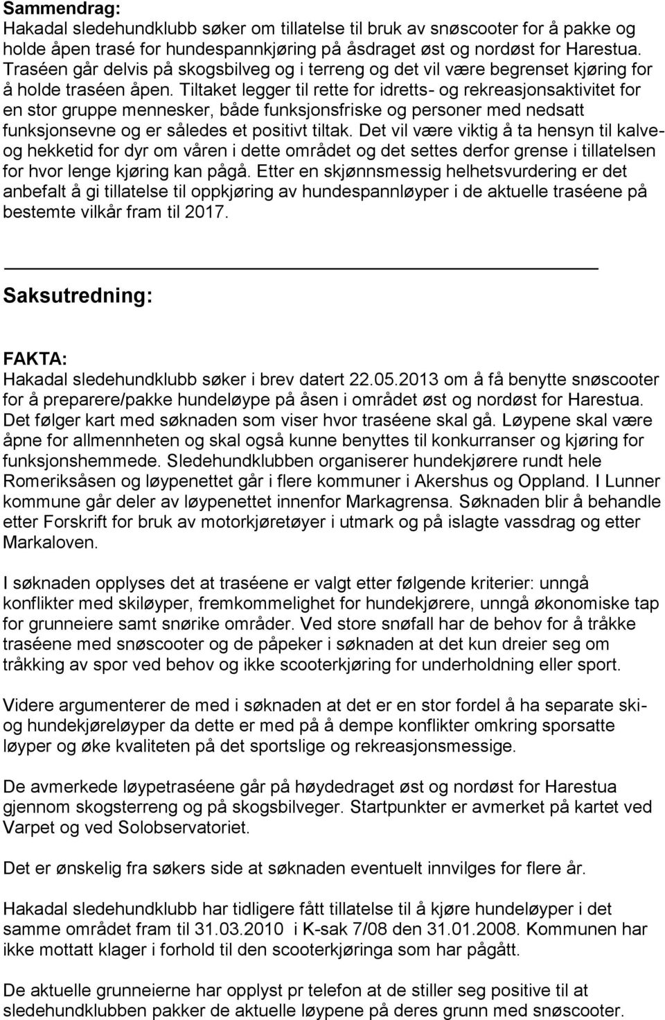 Tiltaket legger til rette for idretts- og rekreasjonsaktivitet for en stor gruppe mennesker, både funksjonsfriske og personer med nedsatt funksjonsevne og er således et positivt tiltak.