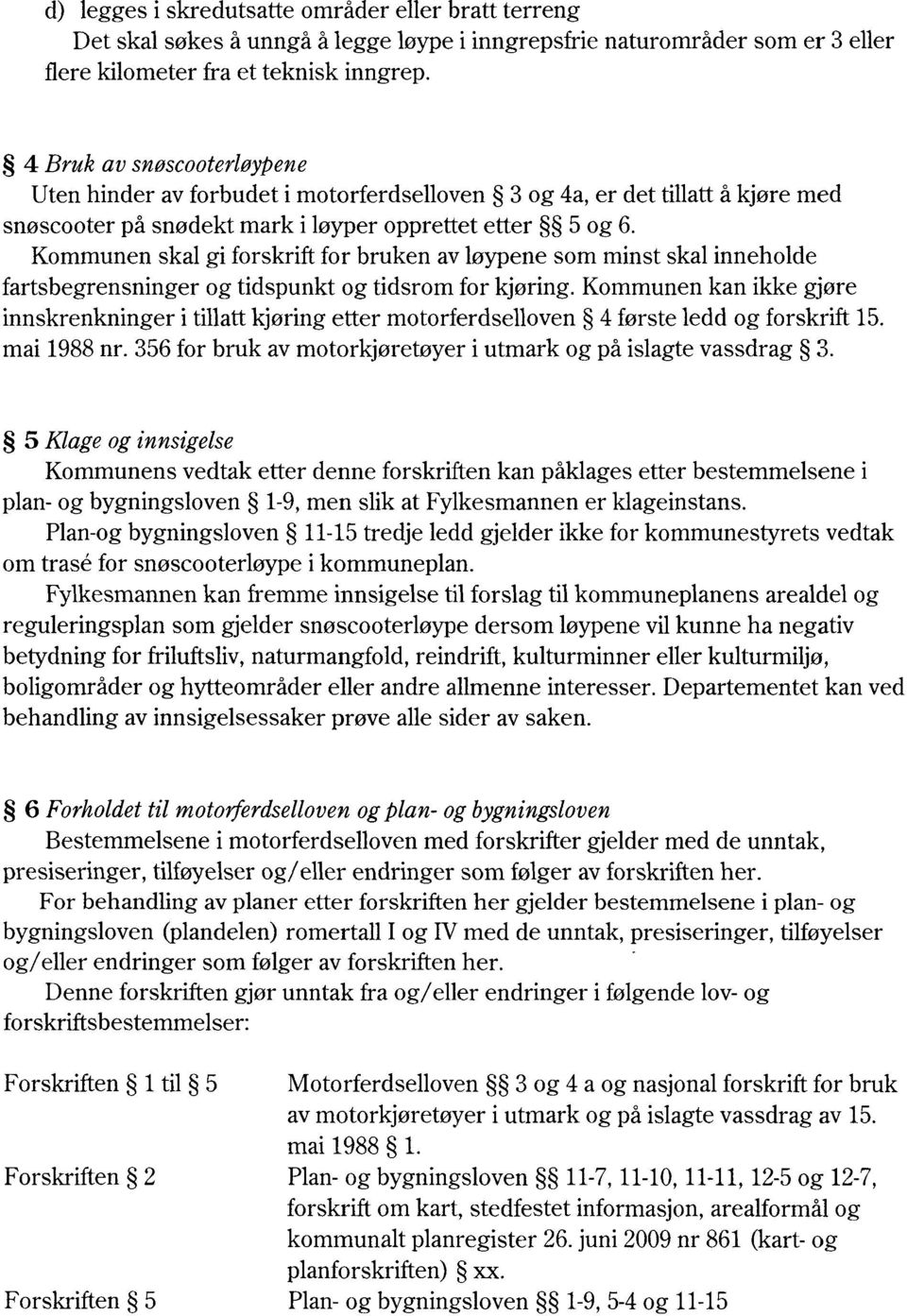 Kommunenskalgi forskriftfor bruken avløypenesomminstskalinneholde fartsbegrensningerog tidspunktog tidsromfor kjøring.