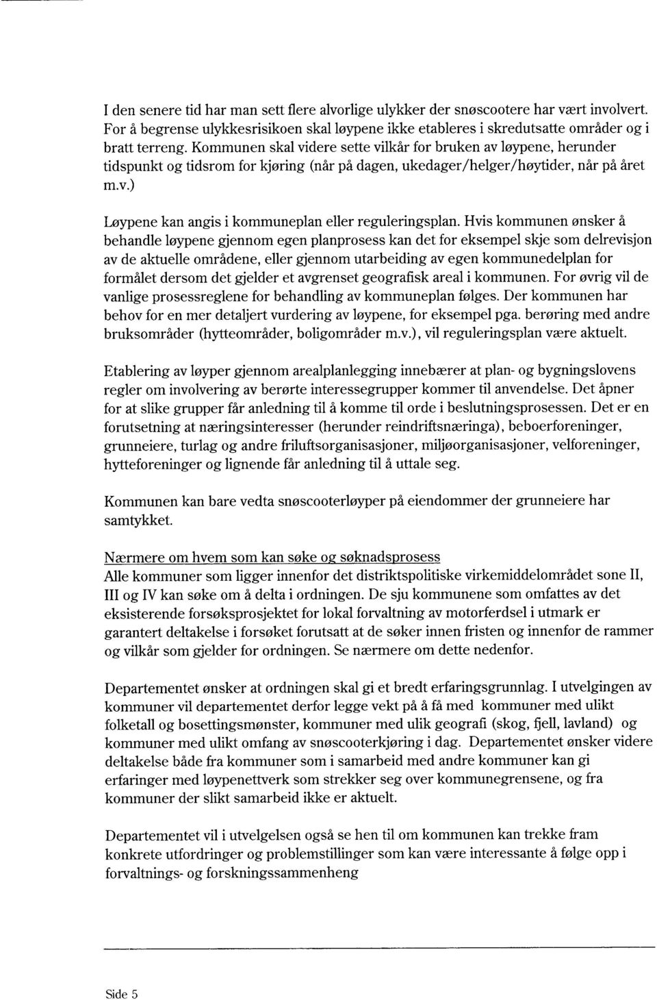 Hvis kommunen ønsker å behandle løypene gjennom egen planprosess kan det for eksempel skje som delrevisjon av de aktuelle områdene, eller gjennom utarbeiding av egen kommunedelplan for formålet