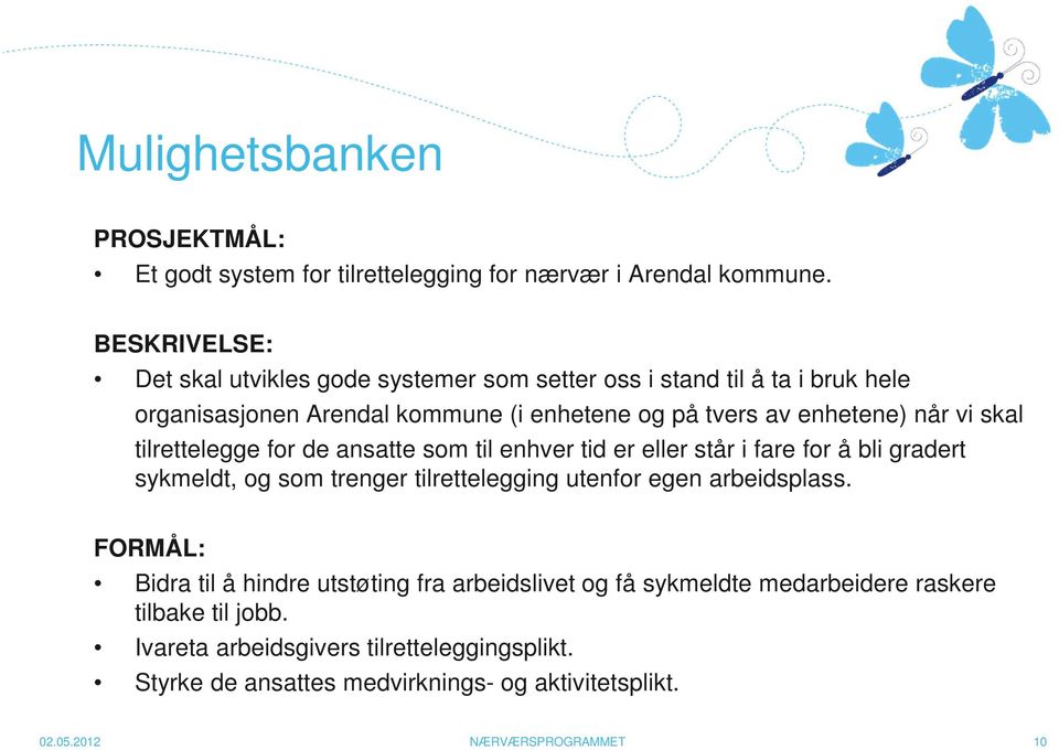 skal tilrettelegge for de ansatte som til enhver tid er eller står i fare for å bli gradert sykmeldt, og som trenger tilrettelegging utenfor egen arbeidsplass.