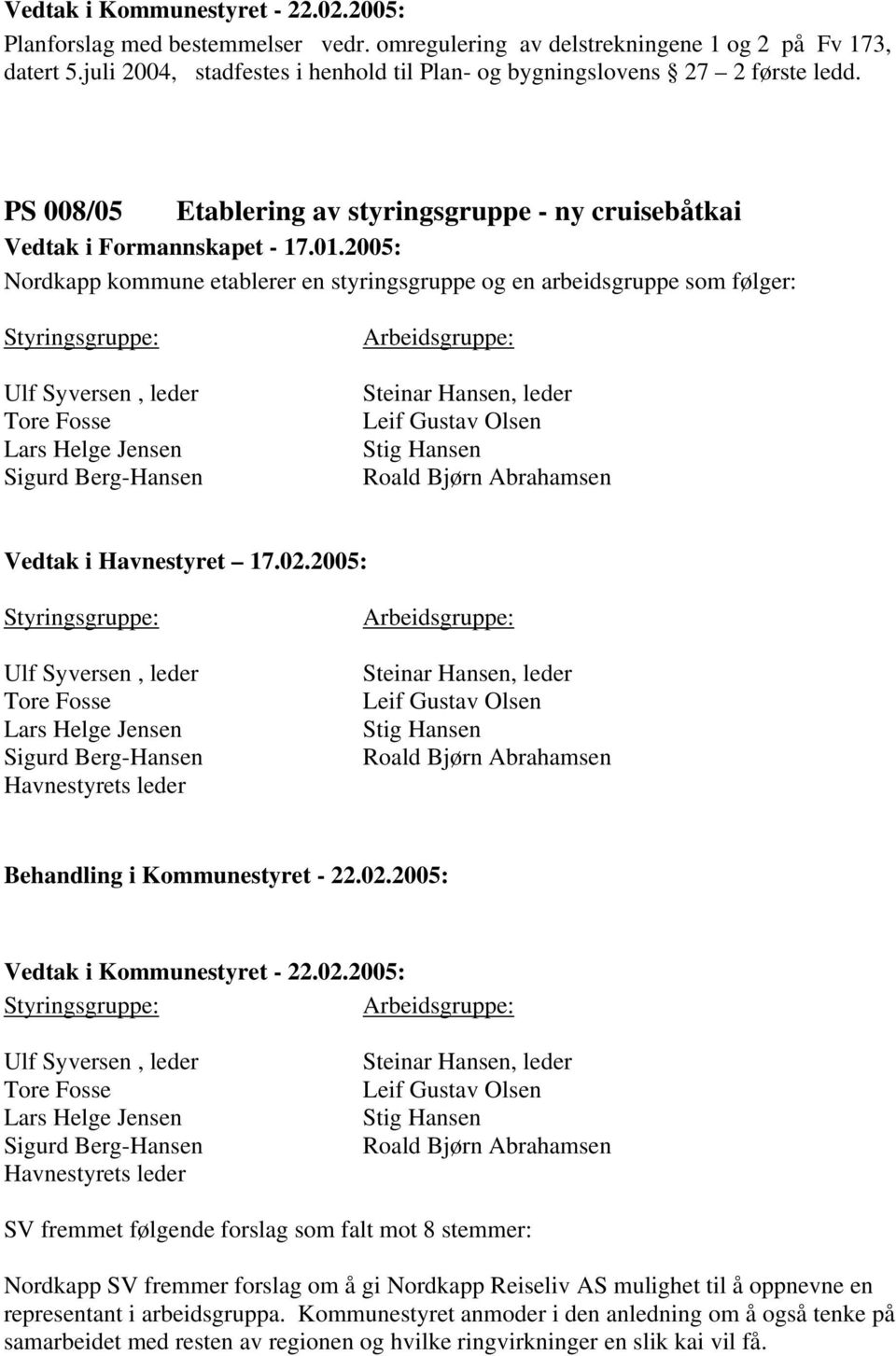 2005: Nordkapp kommune etablerer en styringsgruppe og en arbeidsgruppe som følger: Styringsgruppe: Ulf Syversen, leder Arbeidsgruppe: Steinar Hansen, leder Leif Gustav Olsen Stig Hansen Roald Bjørn