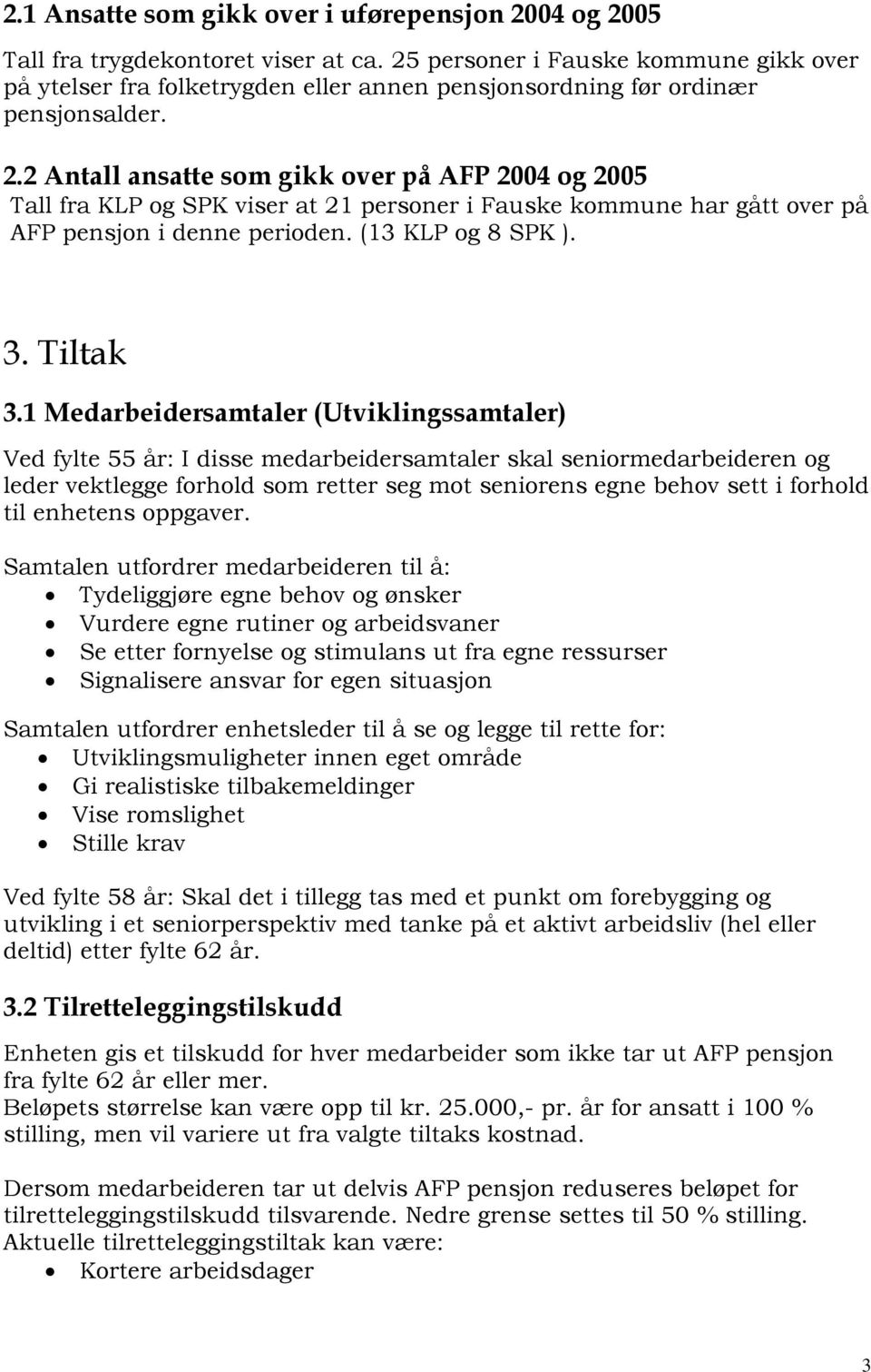 2 Antall ansatte som gikk over på AFP 2004 og 2005 Tall fra KLP og SPK viser at 21 personer i Fauske kommune har gått over på AFP pensjon i denne perioden. (13 KLP og 8 SPK ). 3. Tiltak 3.