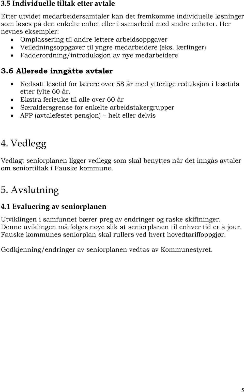 6 Allerede inngåtte avtaler Nedsatt lesetid for lærere over 58 år med ytterlige reduksjon i lesetida etter fylte 60 år.