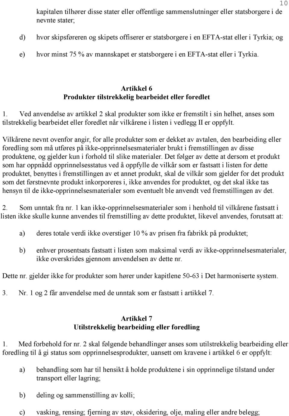 Ved anvendelse av artikkel 2 skal produkter som ikke er fremstilt i sin helhet, anses som tilstrekkelig bearbeidet eller foredlet når vilkårene i listen i vedlegg II er oppfylt.