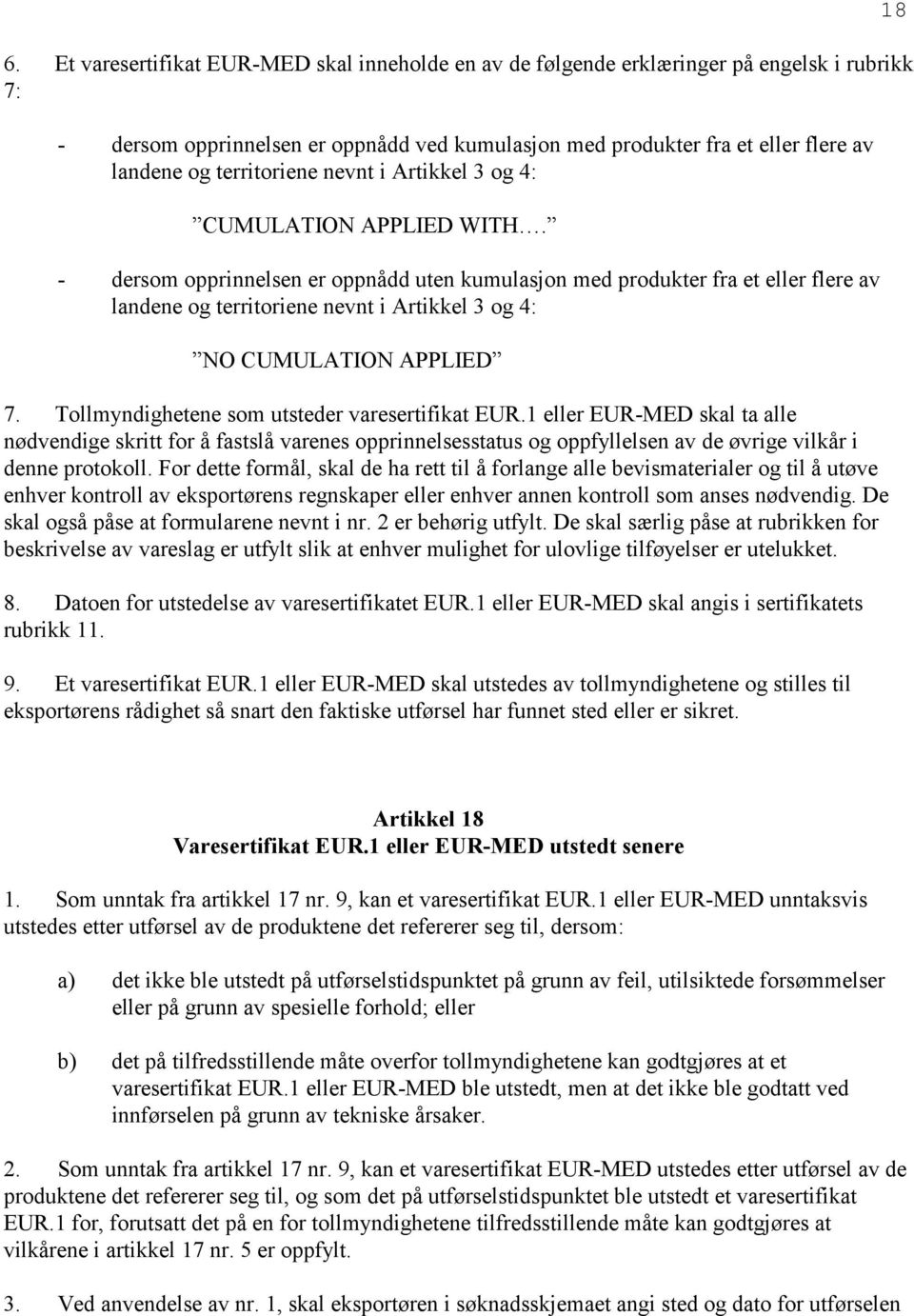 - dersom opprinnelsen er oppnådd uten kumulasjon med produkter fra et eller flere av landene og territoriene nevnt i Artikkel 3 og 4: NO CUMULATION APPLIED 7.