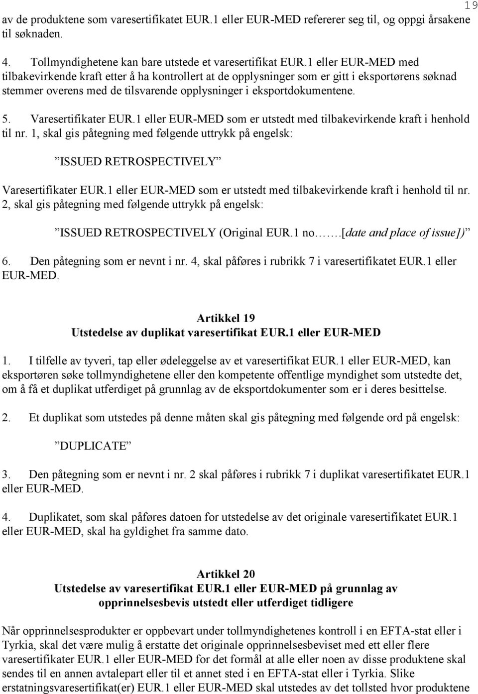 Varesertifikater EUR.1 eller EUR-MED som er utstedt med tilbakevirkende kraft i henhold til nr. 1, skal gis påtegning med følgende uttrykk på engelsk: ISSUED RETROSPECTIVELY Varesertifikater EUR.