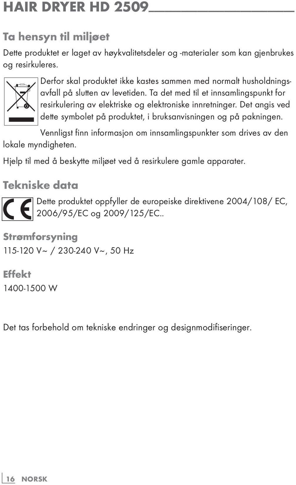 Det angis ved dette symbolet på produktet, i bruksanvisningen og på pakningen. Vennligst finn informasjon om innsamlingspunkter som drives av den lokale myndigheten.