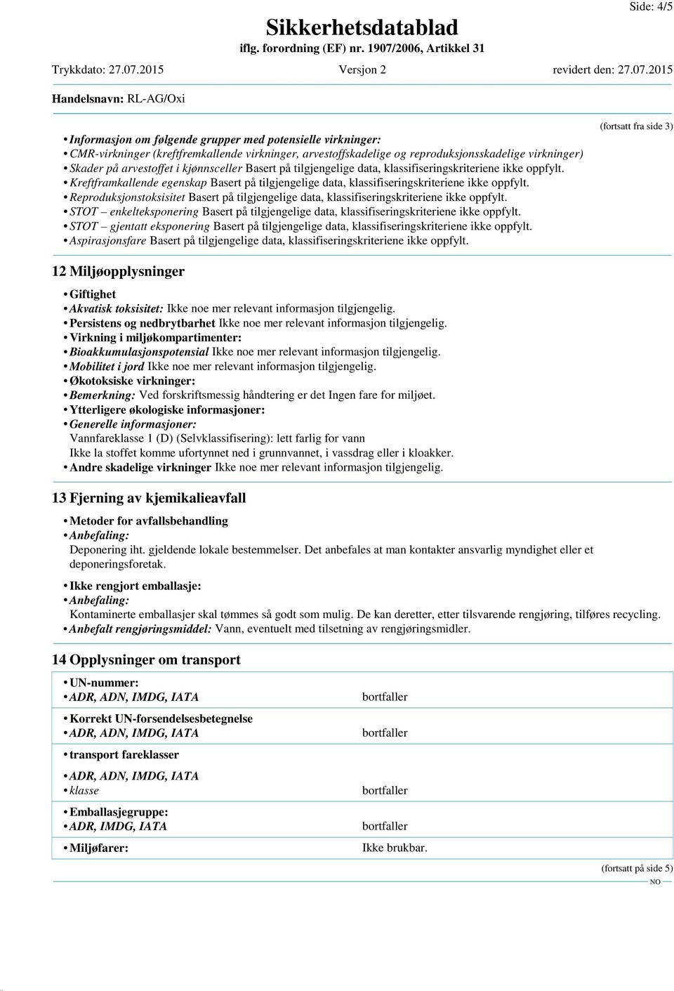 Reproduksjonstoksisitet Basert på tilgjengelige data, klassifiseringskriteriene ikke oppfylt. STOT enkelteksponering Basert på tilgjengelige data, klassifiseringskriteriene ikke oppfylt.