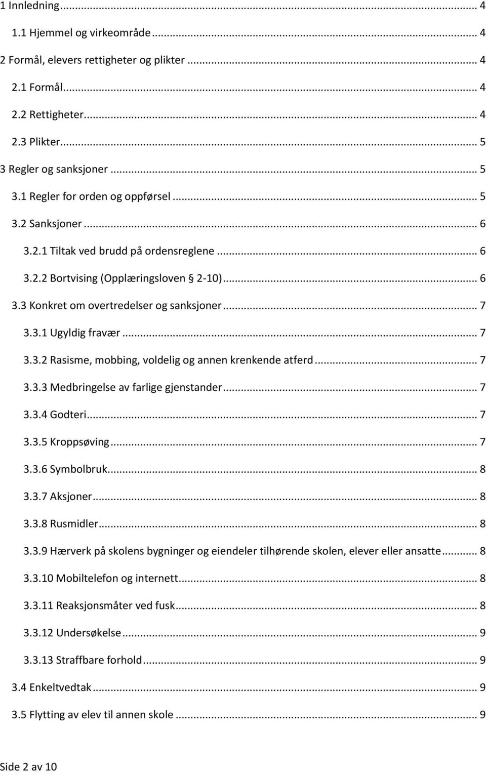 .. 7 3.3.3 Medbringelse av farlige gjenstander... 7 3.3.4 Godteri... 7 3.3.5 Kroppsøving... 7 3.3.6 Symbolbruk... 8 3.3.7 Aksjoner... 8 3.3.8 Rusmidler... 8 3.3.9 Hærverk på skolens bygninger og eiendeler tilhørende skolen, elever eller ansatte.