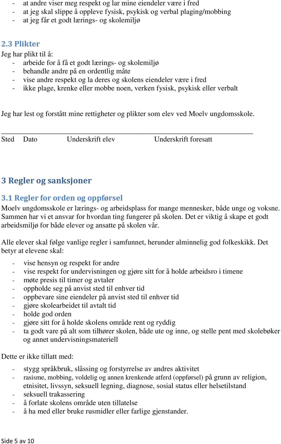 krenke eller mobbe noen, verken fysisk, psykisk eller verbalt Jeg har lest og forstått mine rettigheter og plikter som elev ved Moelv ungdomsskole.