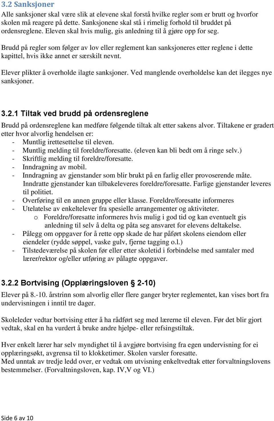 Brudd på regler som følger av lov eller reglement kan sanksjoneres etter reglene i dette kapittel, hvis ikke annet er særskilt nevnt. Elever plikter å overholde ilagte sanksjoner.