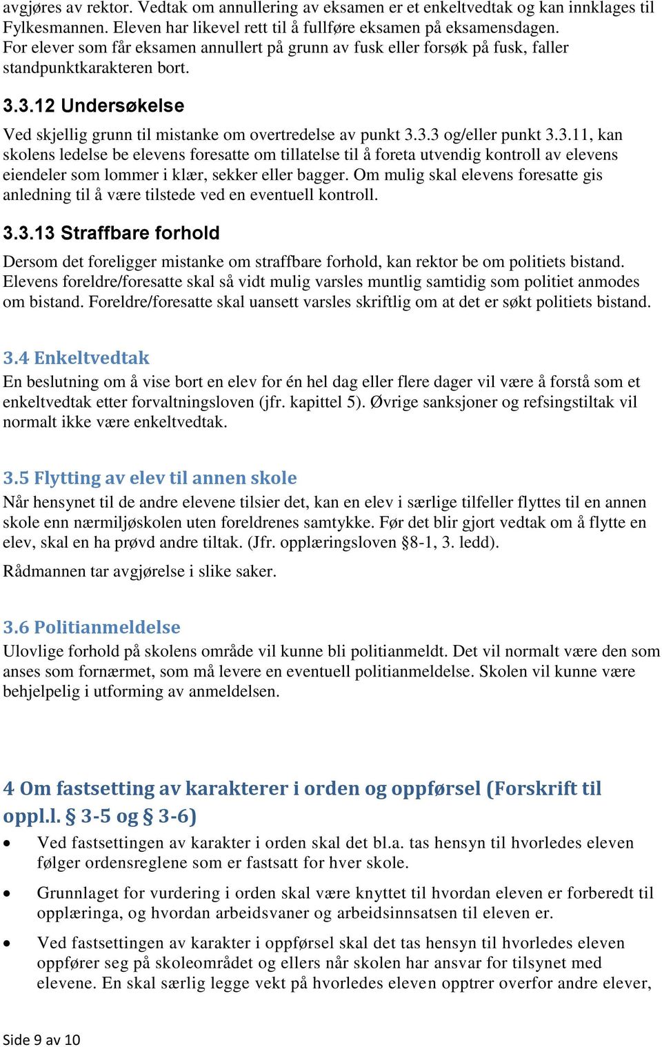 3.11, kan skolens ledelse be elevens foresatte om tillatelse til å foreta utvendig kontroll av elevens eiendeler som lommer i klær, sekker eller bagger.