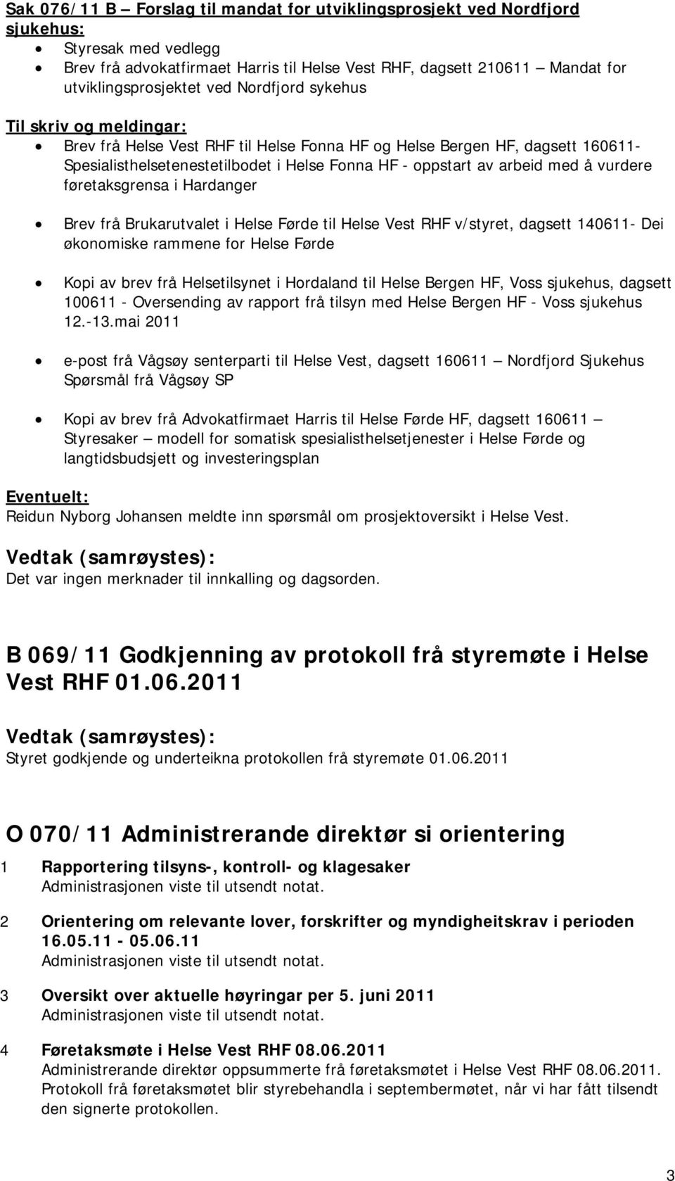 vurdere føretaksgrensa i Hardanger Brev frå Brukarutvalet i Helse Førde til Helse Vest RHF v/styret, dagsett 140611- Dei økonomiske rammene for Helse Førde Kopi av brev frå Helsetilsynet i Hordaland