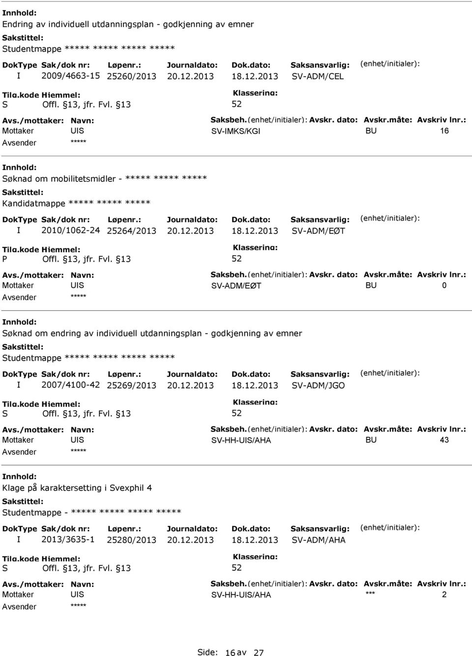 måte: Avskriv lnr.: Mottaker V-ADM/EØT B 0 ***** øknad om endring av individuell utdanningsplan - godkjenning av emner tudentmappe ***** ***** ***** ***** 2007/4100-42 269/2013 V-ADM/JGO Avs.