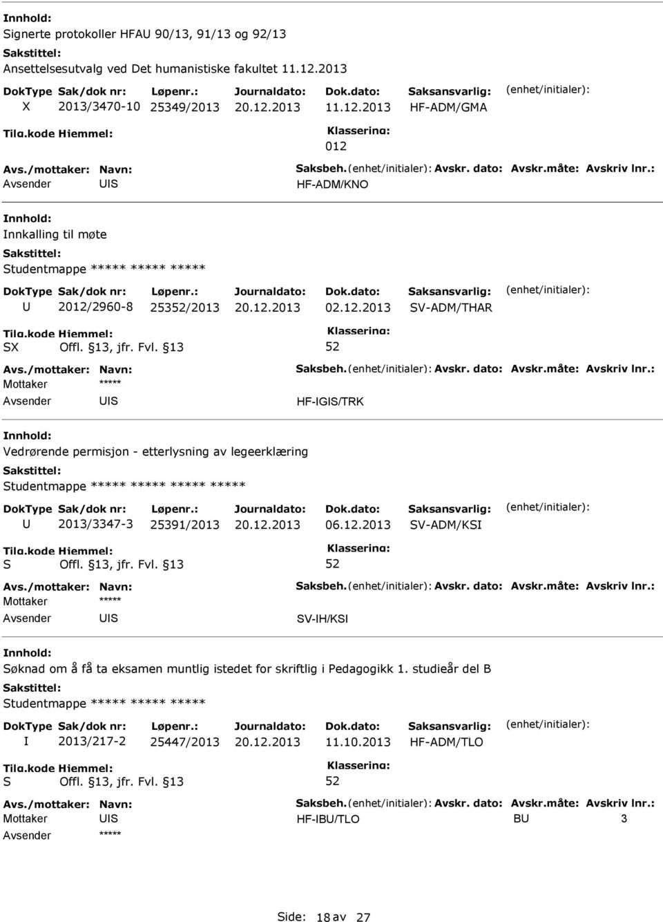 måte: Avskriv lnr.: HF-G/TRK Vedrørende permisjon - etterlysning av legeerklæring tudentmappe ***** ***** ***** ***** 2013/3347-3 25391/2013 06.12.2013 V-ADM/K Avs./mottaker: Navn: aksbeh. Avskr. dato: Avskr.