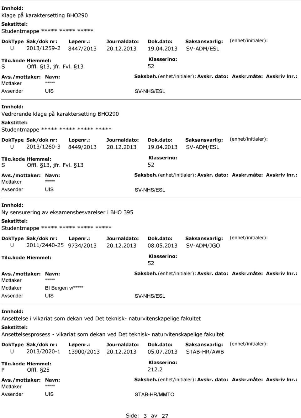 : V-NH/EL Ny sensurering av eksamensbesvarelser i BHO 395 tudentmappe ***** ***** ***** ***** 2011/2440-25 9734/2013 08.05.2013 V-ADM/JGO Avs./mottaker: Navn: aksbeh. Avskr. dato: Avskr.