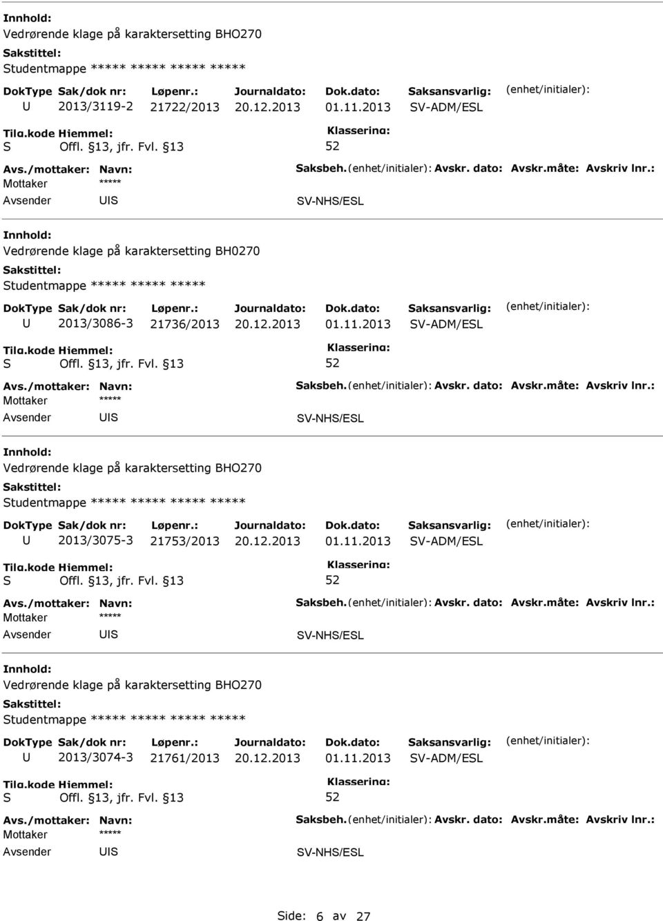 : V-NH/EL Vedrørende klage på karaktersetting BHO270 tudentmappe ***** ***** ***** ***** 2013/3075-3 21753/2013 01.11.2013 V-ADM/EL Avs./mottaker: Navn: aksbeh. Avskr. dato: Avskr.måte: Avskriv lnr.