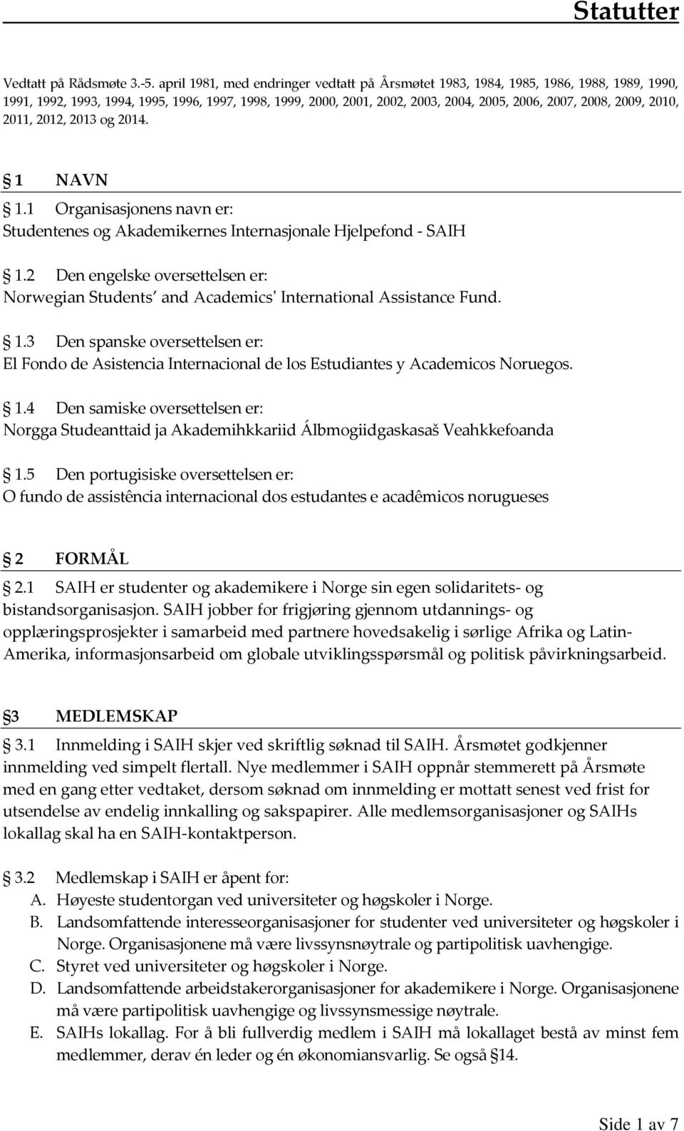 2009, 2010, 2011, 2012, 2013 og 2014. 1 NAVN 1.1 Organisasjonens navn er: Studentenes og Akademikernes Internasjonale Hjelpefond - SAIH 1.