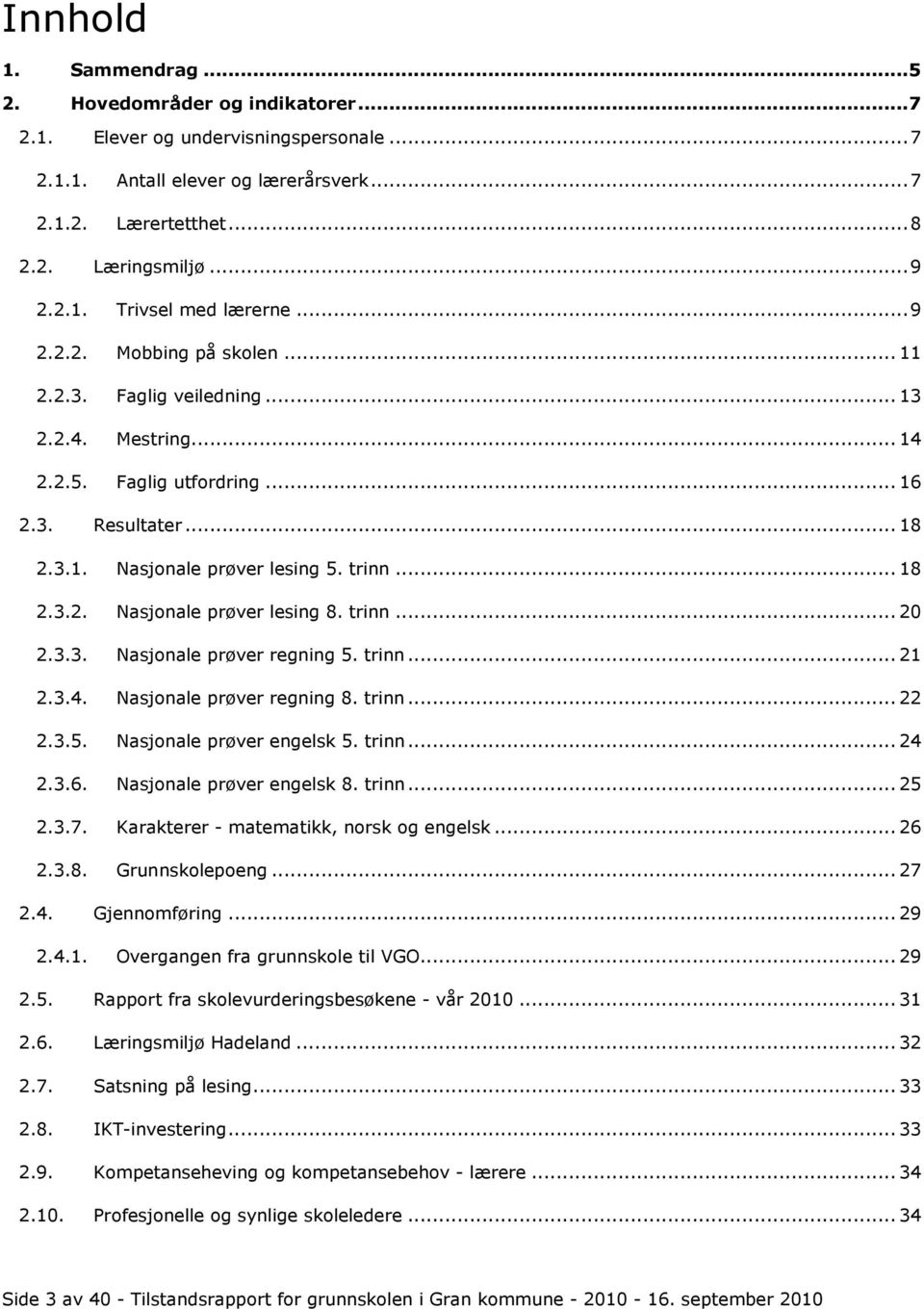 trinn... 20 2.3.3. Nasjonale prøver regning 5. trinn... 21 2.3.4. Nasjonale prøver regning 8. trinn... 22 2.3.5. Nasjonale prøver engelsk 5. trinn... 24 2.3.6. Nasjonale prøver engelsk 8. trinn... 25 2.