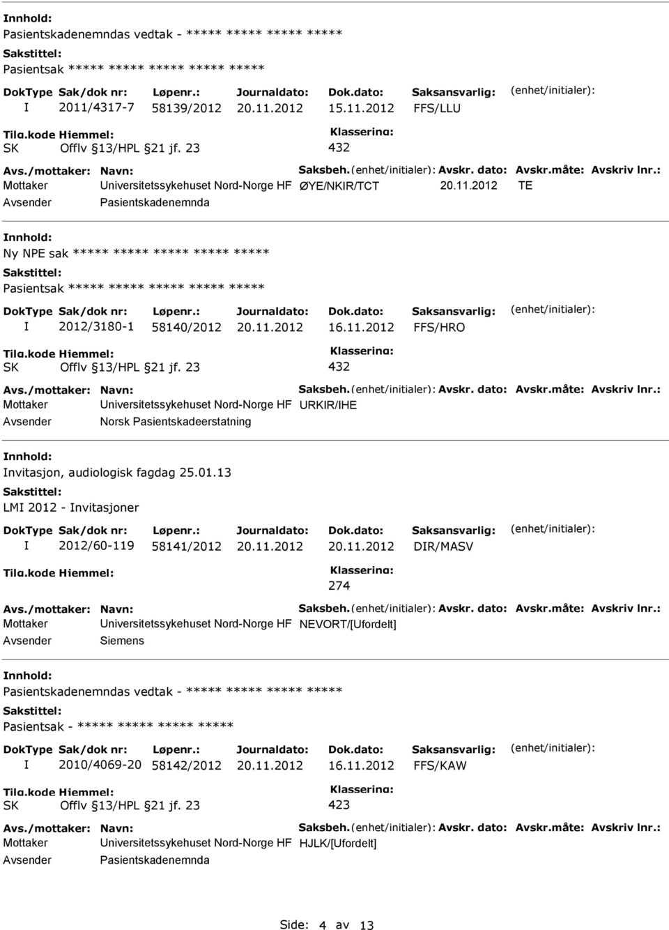 : Mottaker niversitetssykehuset Nord-Norge HF ØYE/NKR/TCT TE Pasientskadenemnda nnhold: Ny NPE sak ***** ***** ***** ***** ***** Pasientsak ***** ***** ***** ***** ***** 2012/3180-1 58140/2012 432