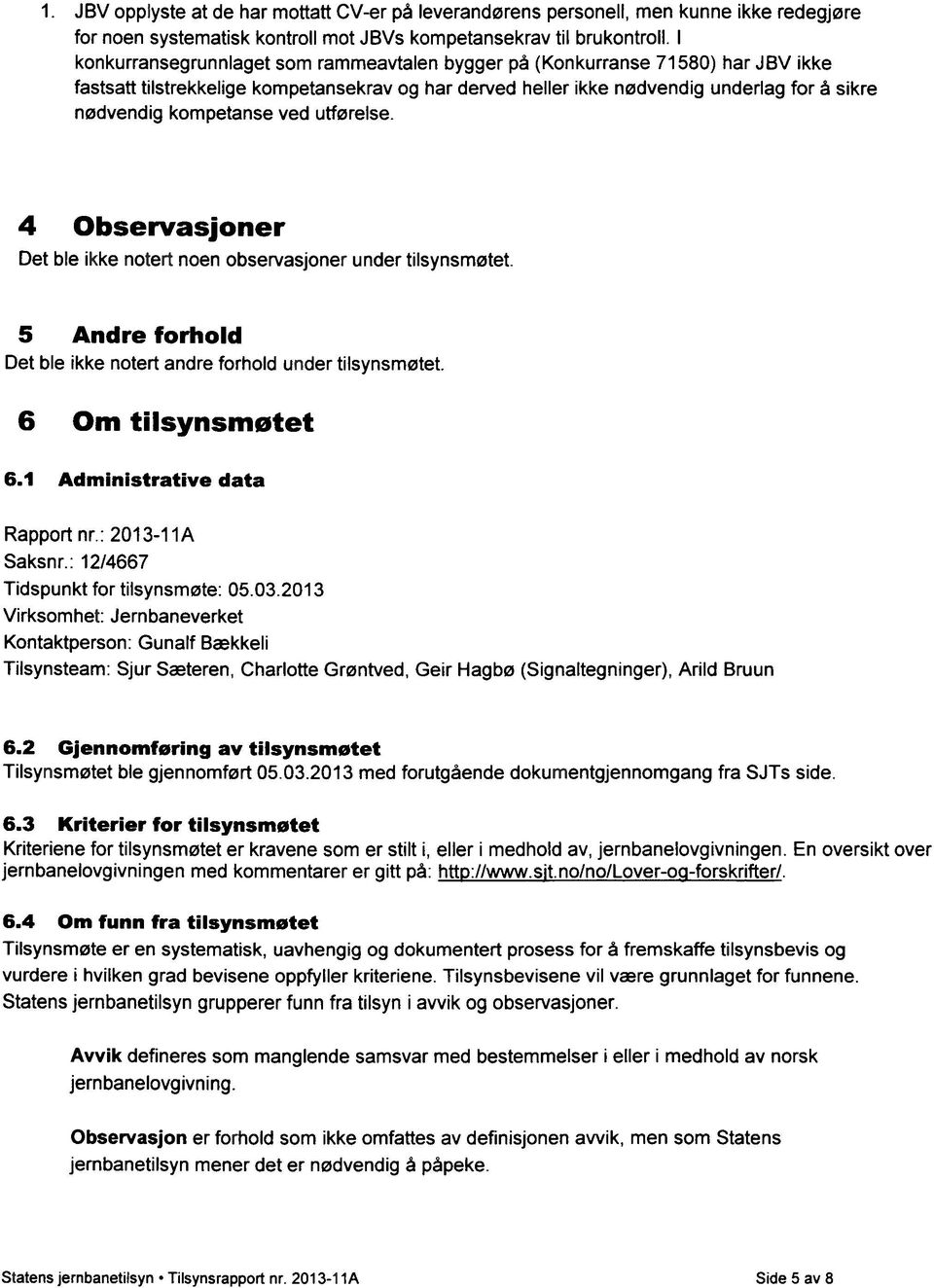 kompetanse ved utførelse. 4 Observasjoner Det ble ikke notert noen observasjoner under tilsynsmøtet. 5 Andre forhold Det ble ikke notert andre forhold under tilsynsmøtet. 6 Om tilsynsmøtet 6.