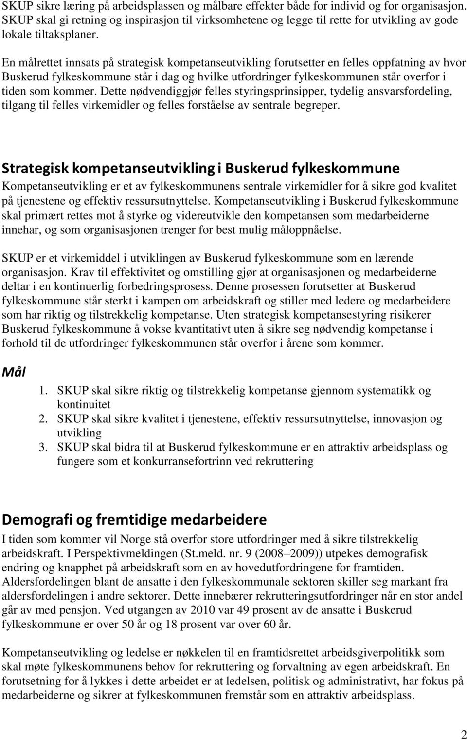 En målrettet innsats på strategisk kompetanseutvikling forutsetter en felles oppfatning av hvor Buskerud fylkeskommune står i dag og hvilke utfordringer fylkeskommunen står overfor i tiden som kommer.