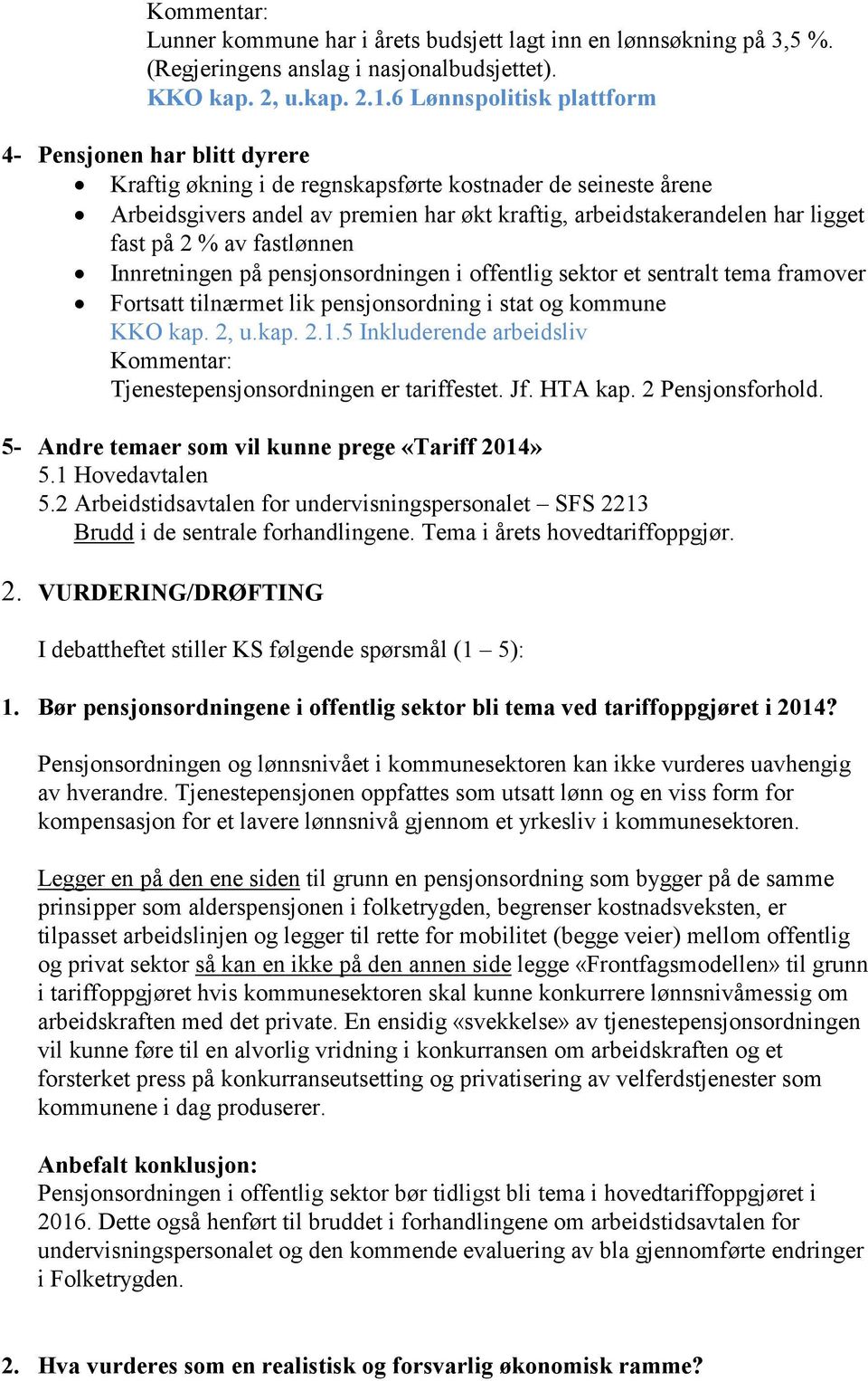 fast på 2 % av fastlønnen Innretningen på pensjonsordningen i offentlig sektor et sentralt tema framover Fortsatt tilnærmet lik pensjonsordning i stat og kommune KKO kap. 2, u.kap. 2.1.