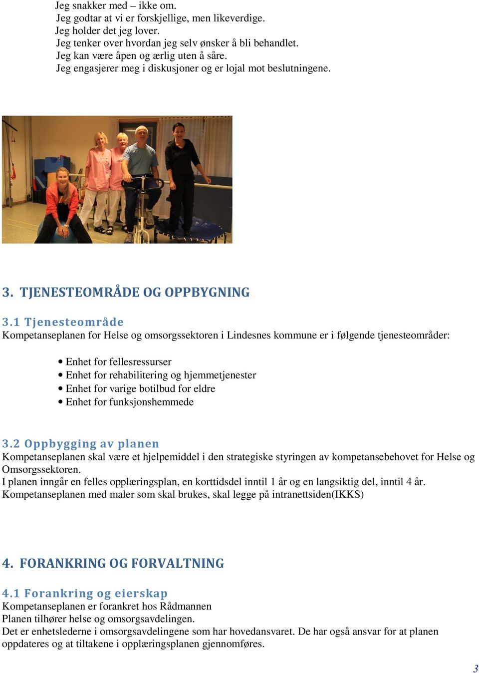 1 Tjenesteområde Kompetanseplanen for Helse og omsorgssektoren i Lindesnes kommune er i følgende tjenesteområder: Enhet for fellesressurser Enhet for rehabilitering og hjemmetjenester Enhet for