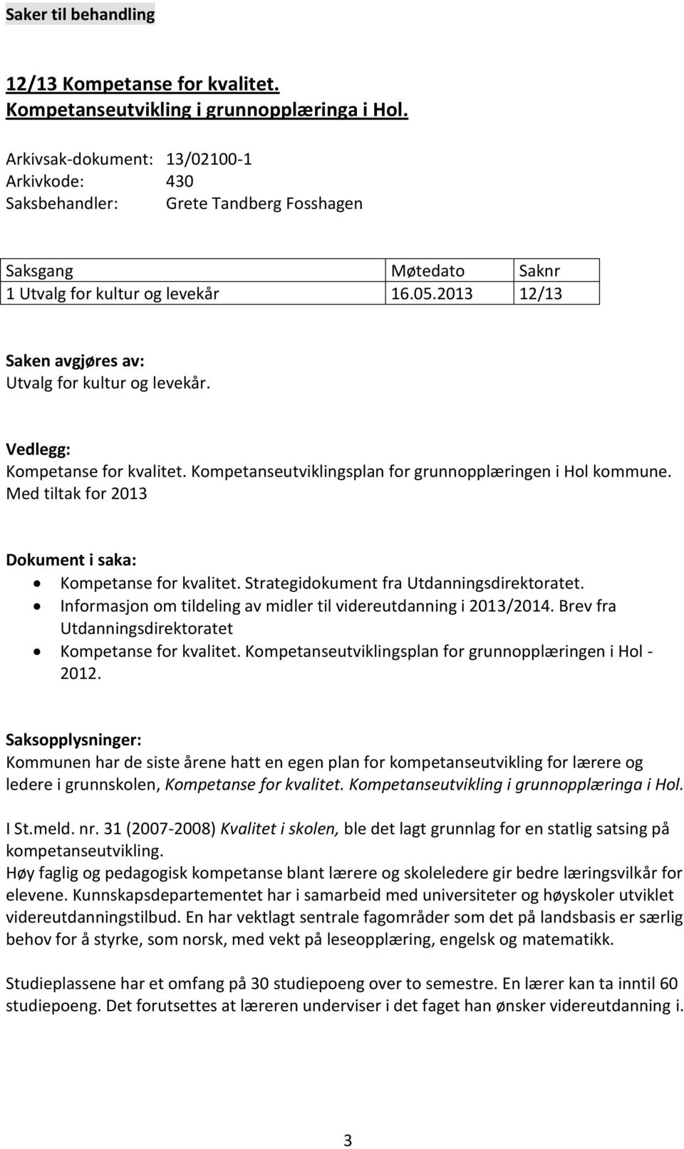 2013 12/13 Saken avgjøres av: Utvalg for kultur og levekår. Vedlegg: Kompetanse for kvalitet. Kompetanseutviklingsplan for grunnopplæringen i Hol kommune.