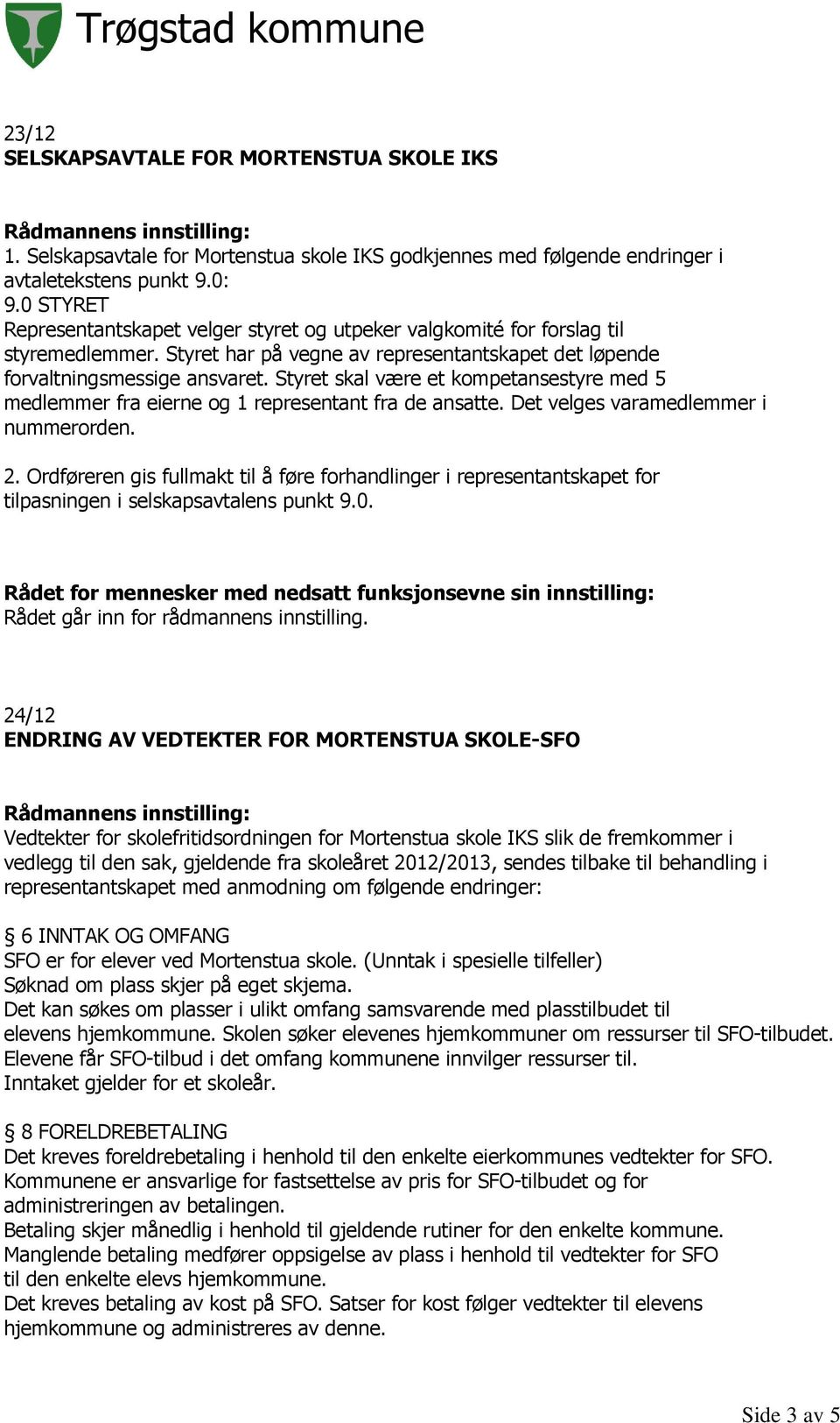 Styret skal være et kompetansestyre med 5 medlemmer fra eierne og 1 representant fra de ansatte. Det velges varamedlemmer i nummerorden. 2.