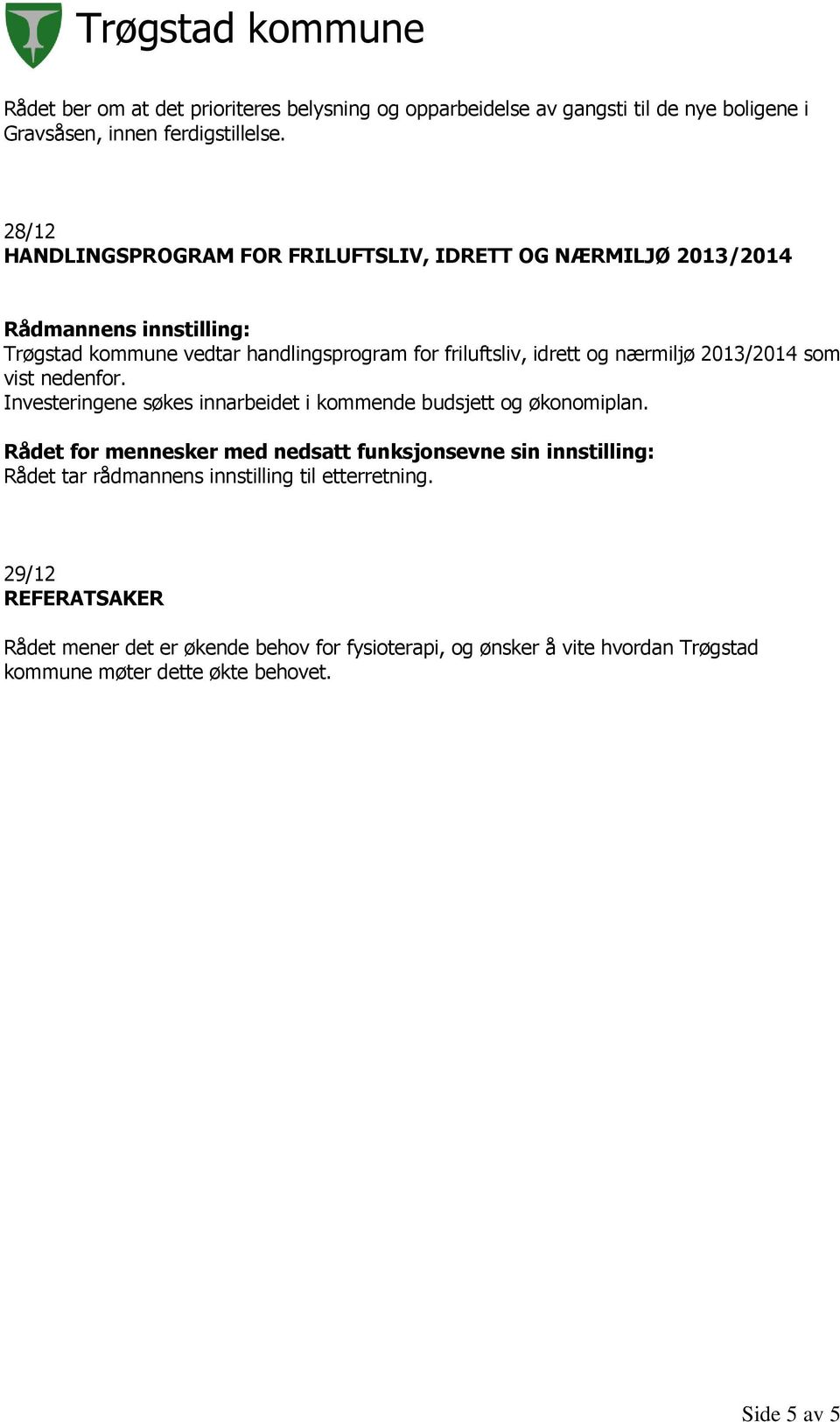 nærmiljø 2013/2014 som vist nedenfor. Investeringene søkes innarbeidet i kommende budsjett og økonomiplan.