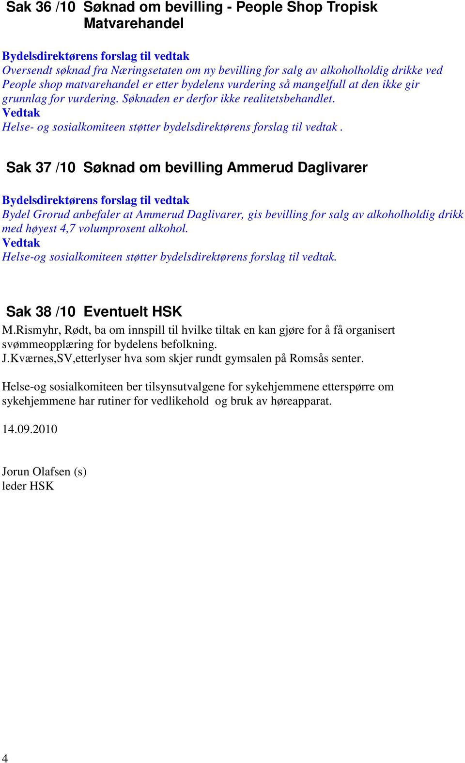 Sak 37 /10 Søknad om bevilling Ammerud Daglivarer Bydel Grorud anbefaler at Ammerud Daglivarer, gis bevilling for salg av alkoholholdig drikk med høyest 4,7 volumprosent alkohol.