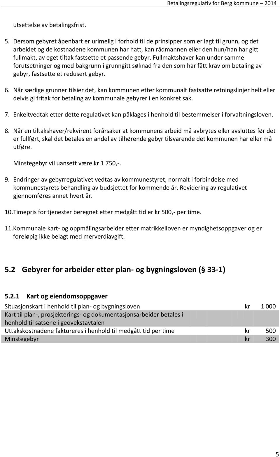 tiltak fastsette et passende gebyr. Fullmaktshaver kan under samme forutsetninger og med bakgrunn i grunngitt søknad fra den som har fått krav om betaling av gebyr, fastsette et redusert gebyr. 6.