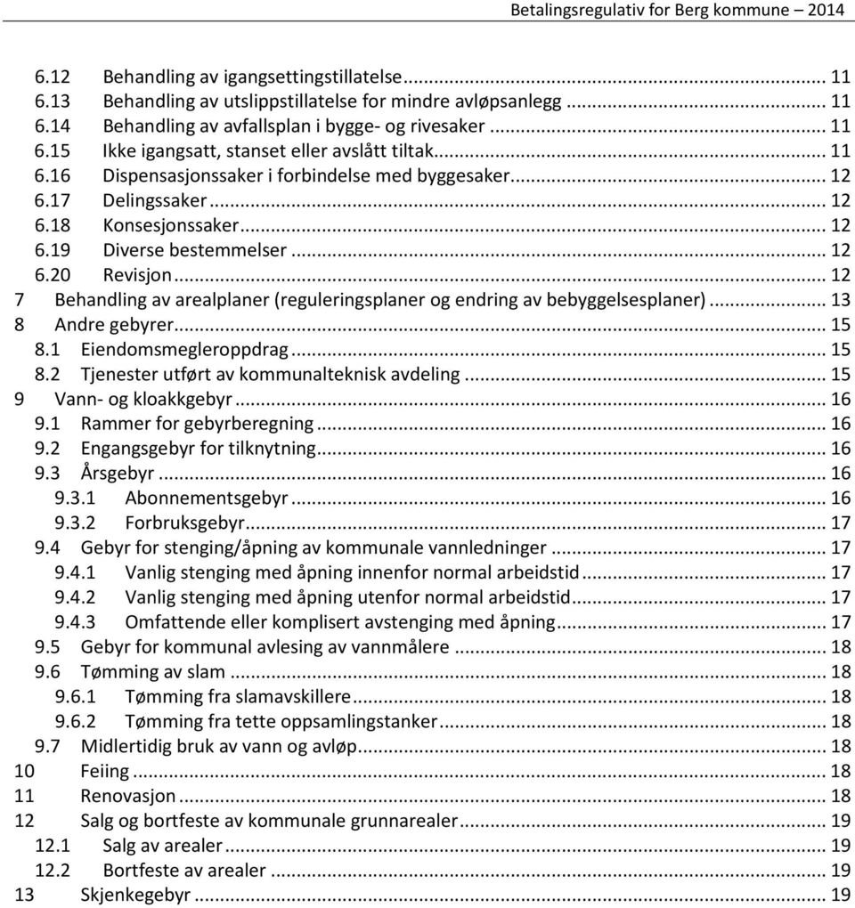 .. 12 7 Behandling av arealplaner (reguleringsplaner og endring av bebyggelsesplaner)... 13 8 Andre gebyrer... 15 8.1 Eiendomsmegleroppdrag... 15 8.2 Tjenester utført av kommunalteknisk avdeling.