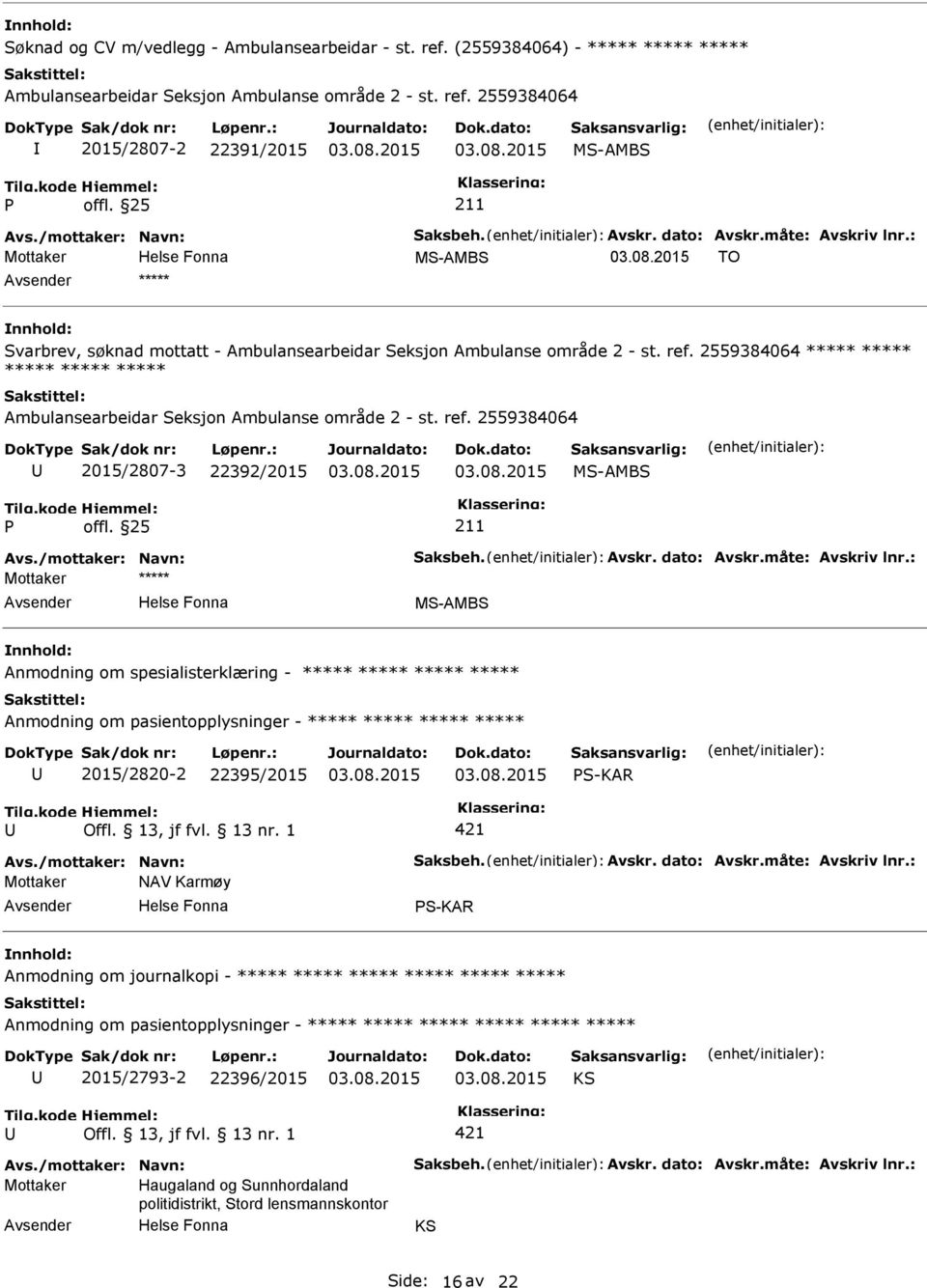 2559384064 ***** ***** ***** ***** ***** Ambulansearbeidar Seksjon Ambulanse område 2 - st. ref. 2559384064 2015/2807-3 22392/2015 MS-AMBS Avs./mottaker: Navn: Saksbeh. Avskr. dato: Avskr.