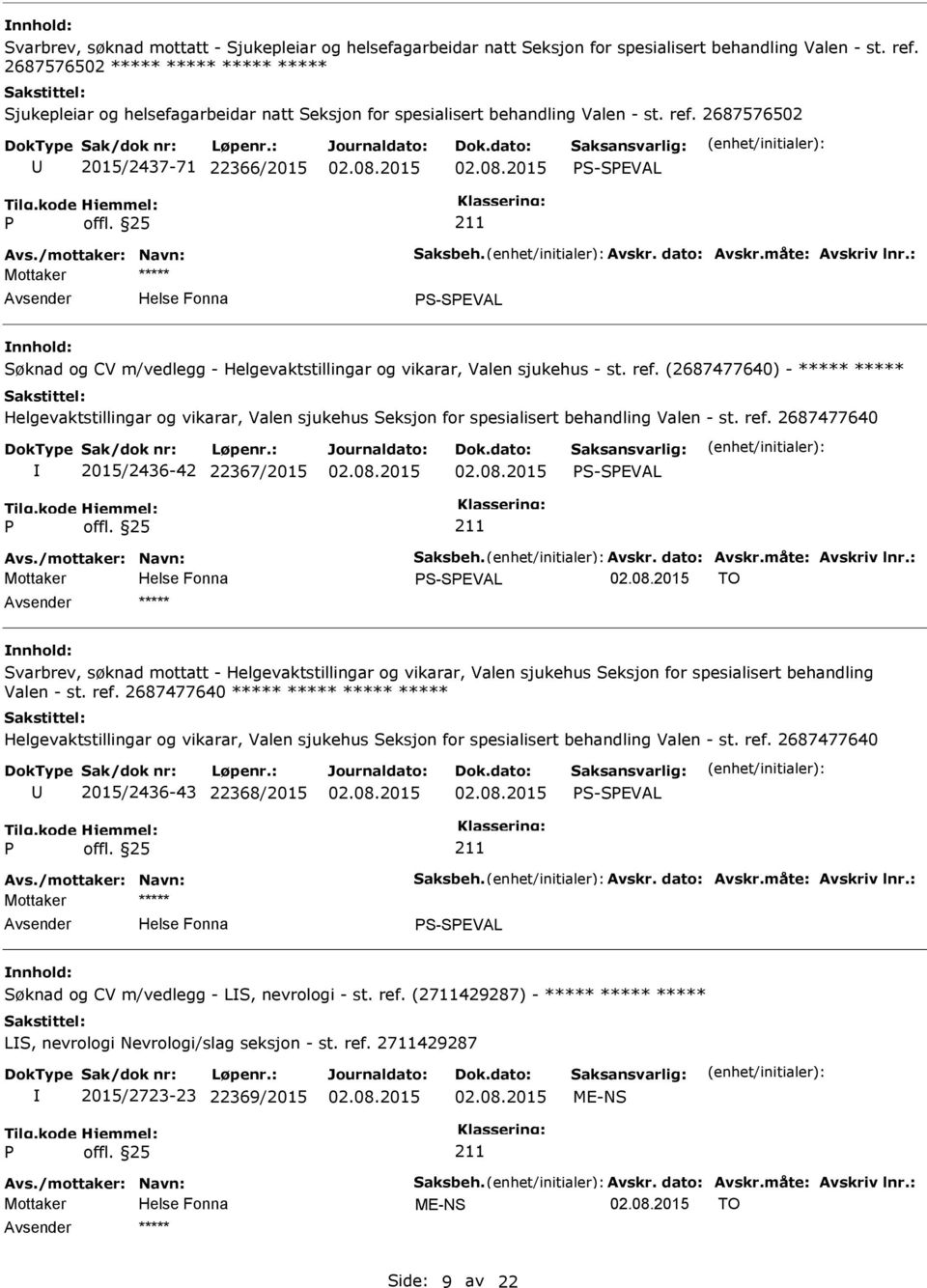 Avskr. dato: Avskr.måte: Avskriv lnr.: S-SEVAL Søknad og CV m/vedlegg - Helgevaktstillingar og vikarar, Valen sjukehus - st. ref. (2687477640) - ***** ***** 2015/2436-42 22367/2015 S-SEVAL Avs.