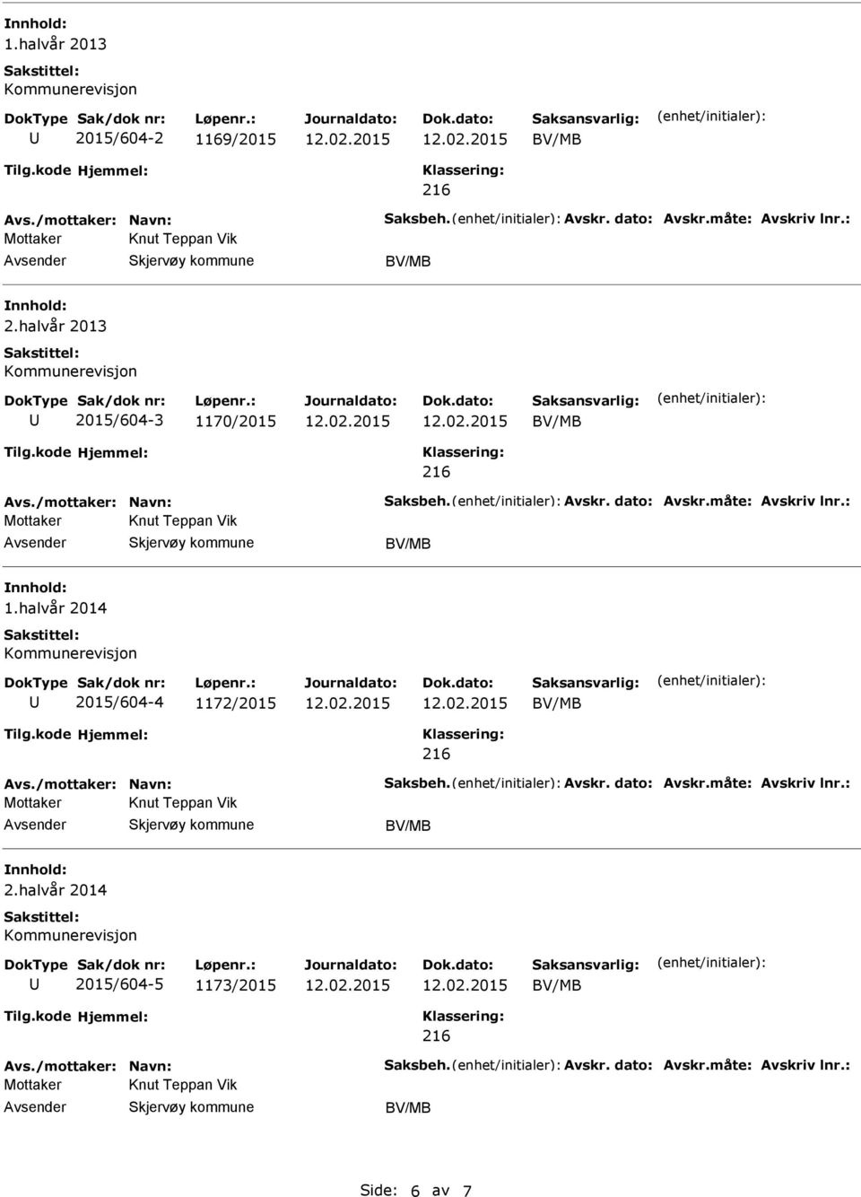 halvår 2014 2015/604-4 1172/2015 Avs./mottaker: Navn: Saksbeh. Avskr. dato: Avskr.måte: Avskriv lnr.: Knut Teppan Vik 2.