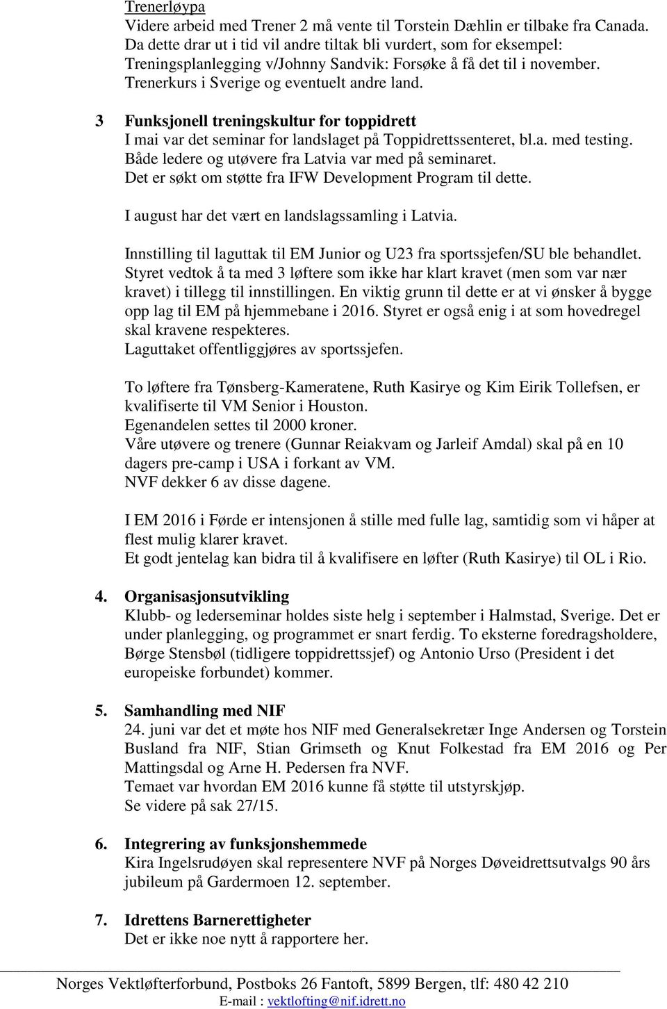 3 Funksjonell treningskultur for toppidrett I mai var det seminar for landslaget på Toppidrettssenteret, bl.a. med testing. Både ledere og utøvere fra Latvia var med på seminaret.