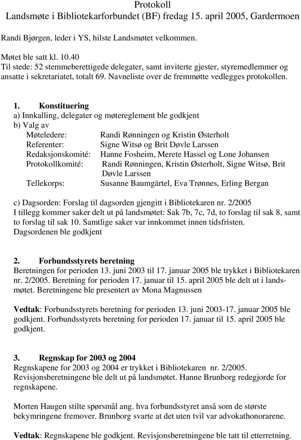 Konstituering a) Innkalling, delegater og møtereglement ble godkjent b) Valg av Møteledere: Randi Rønningen og Kristin Østerholt Referenter: Signe Witsø og Brit Døvle Larssen Redaksjonskomité: Hanne