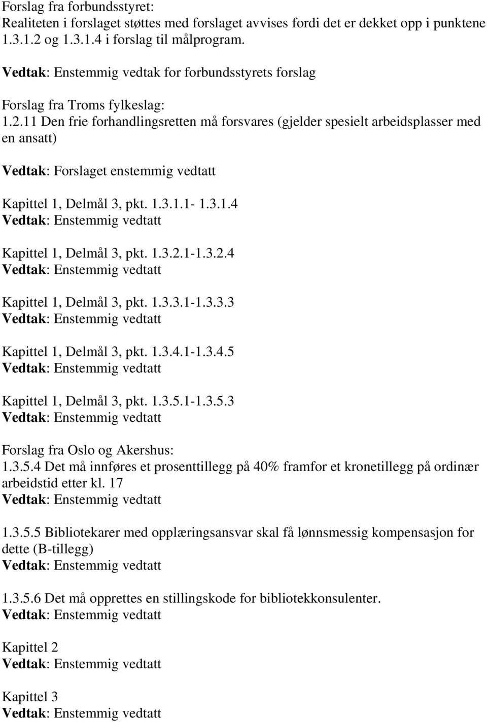 11 Den frie forhandlingsretten må forsvares (gjelder spesielt arbeidsplasser med en ansatt) Vedtak: Forslaget enstemmig vedtatt Kapittel 1, Delmål 3, pkt. 1.3.1.1-1.3.1.4 Kapittel 1, Delmål 3, pkt. 1.3.2.