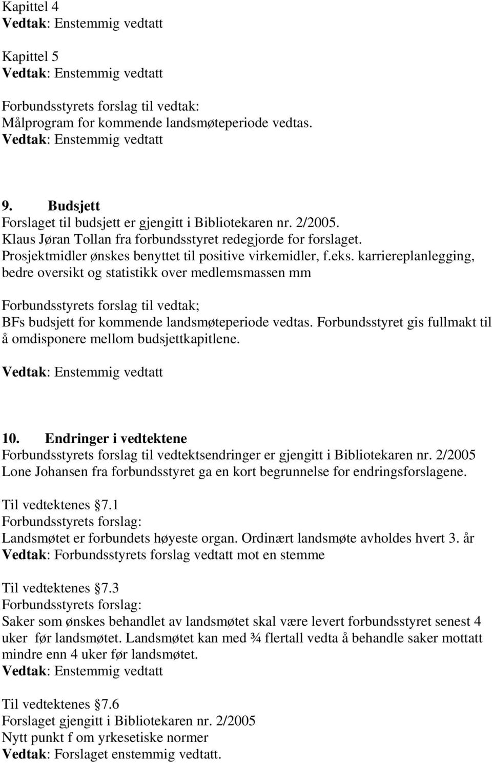 karriereplanlegging, bedre oversikt og statistikk over medlemsmassen mm Forbundsstyrets forslag til vedtak; BFs budsjett for kommende landsmøteperiode vedtas.