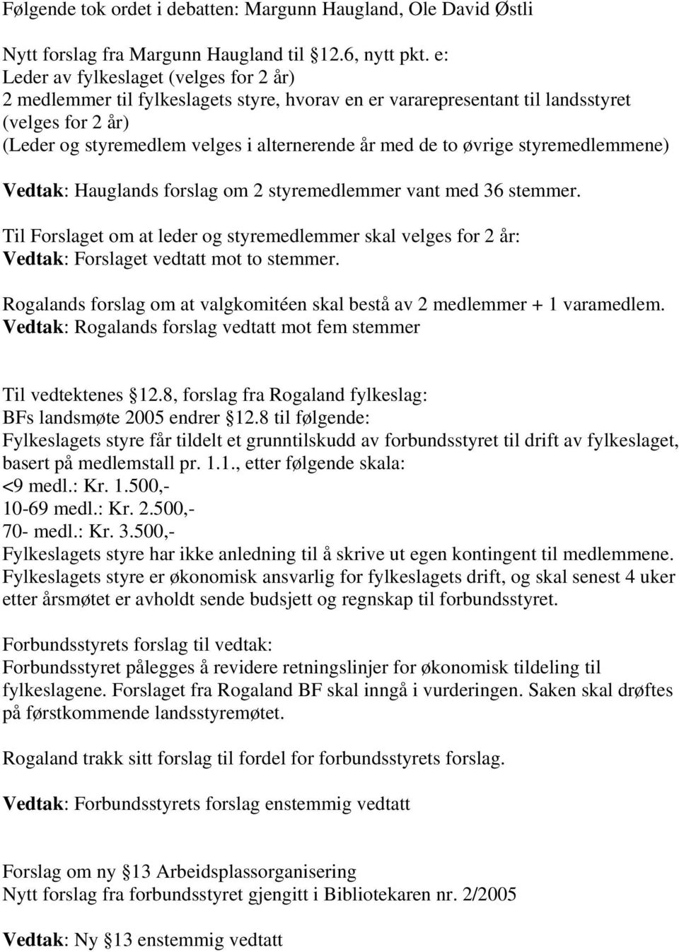 øvrige styremedlemmene) Vedtak: Hauglands forslag om 2 styremedlemmer vant med 36 stemmer. Til Forslaget om at leder og styremedlemmer skal velges for 2 år: Vedtak: Forslaget vedtatt mot to stemmer.