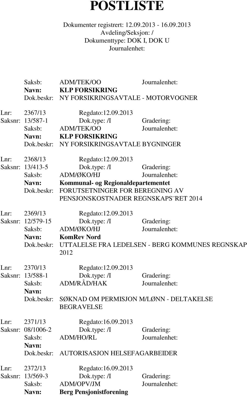 beskr: FORUTSETNINGER FOR BEREGNING AV PENSJONSKOSTNADER REGNSKAPS RET 2014 Lnr: 2369/13 Regdato:12.09.2013 Saksnr: 12/579-15 Dok.type: /I Gradering: Saksb: ADM/ØKO/HJ KomRev Nord Dok.