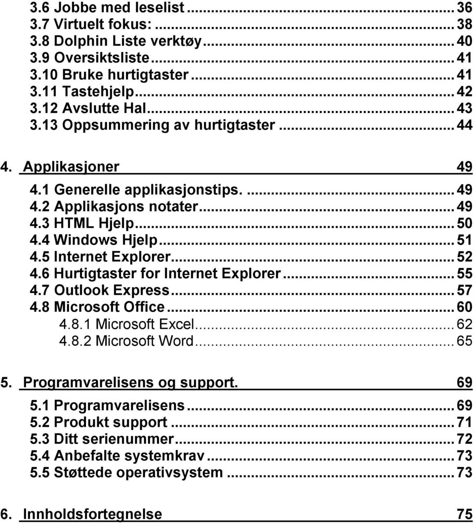 5 Internet Explorer...52 4.6 Hurtigtaster for Internet Explorer...55 4.7 Outlook Express...57 4.8 Microsoft Office...60 4.8.1 Microsoft Excel...62 4.8.2 Microsoft Word...65 5.