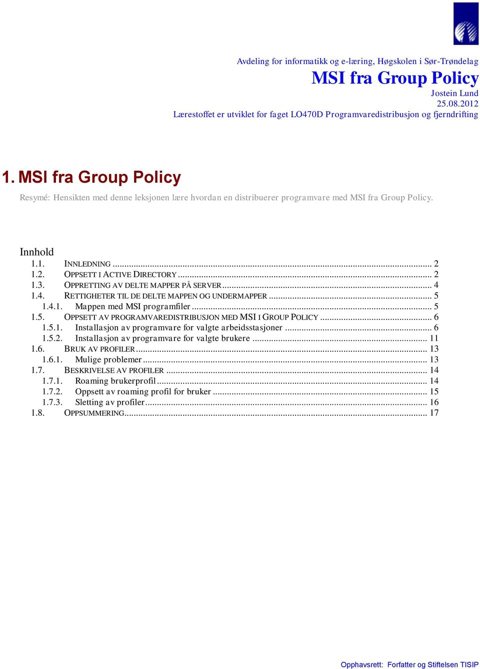 OPPRETTING AV DELTE MAPPER PÅ SERVER... 4 1.4. RETTIGHETER TIL DE DELTE MAPPEN OG UNDERMAPPER... 5 1.4.1. Mappen med MSI programfiler... 5 1.5. OPPSETT AV PROGRAMVAREDISTRIBUSJON MED MSI I GROUP POLICY.