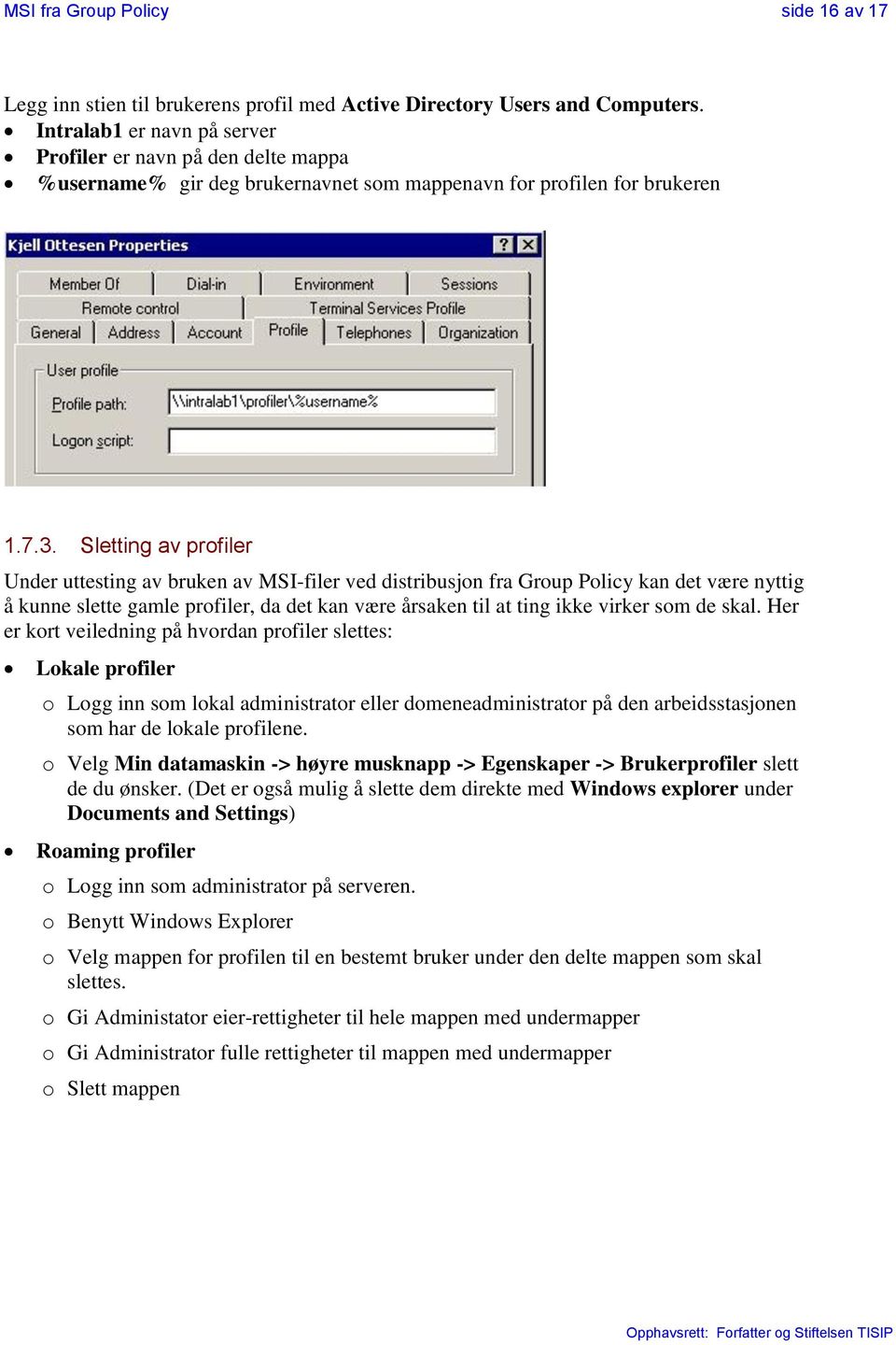 Sletting av profiler Under uttesting av bruken av MSI-filer ved distribusjon fra Group Policy kan det være nyttig å kunne slette gamle profiler, da det kan være årsaken til at ting ikke virker som de