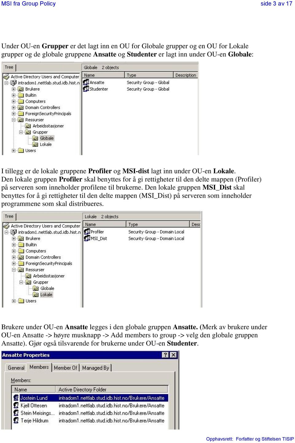 Den lokale gruppen Profiler skal benyttes for å gi rettigheter til den delte mappen (Profiler) på serveren som inneholder profilene til brukerne.